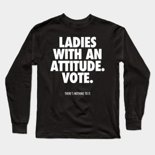 LADIES WITH AN ATTITUDE. VOTE. Long Sleeve T-Shirt